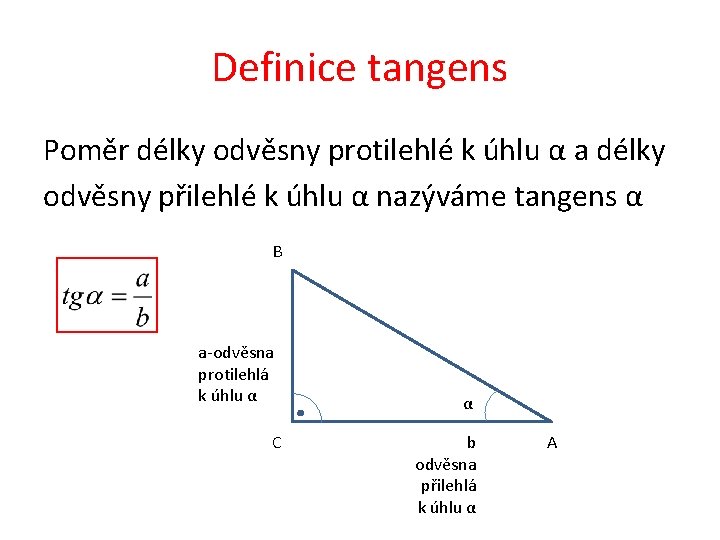 Definice tangens Poměr délky odvěsny protilehlé k úhlu α a délky odvěsny přilehlé k