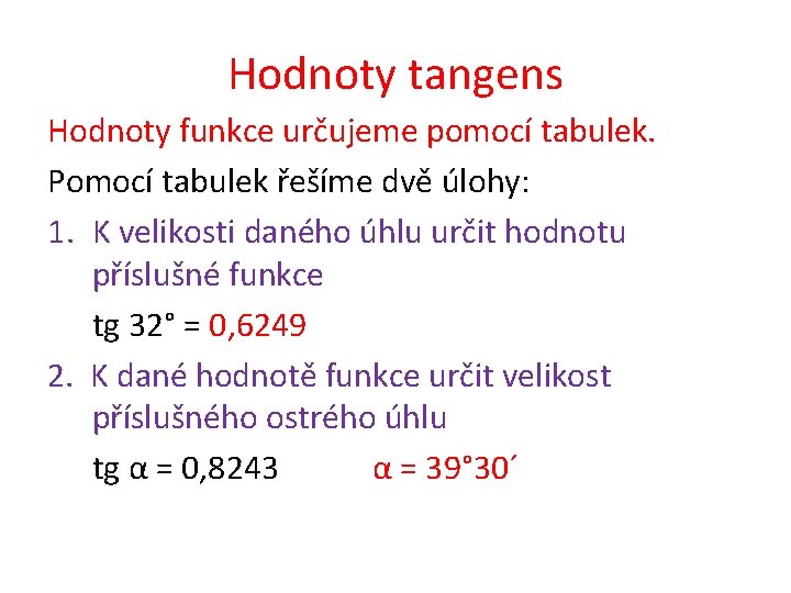 Hodnoty tangens Hodnoty funkce určujeme pomocí tabulek. Pomocí tabulek řešíme dvě úlohy: 1. K