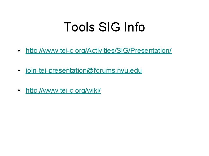 Tools SIG Info • http: //www. tei-c. org/Activities/SIG/Presentation/ • join-tei-presentation@forums. nyu. edu • http: