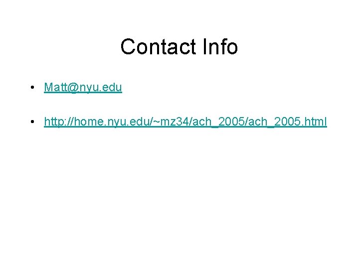 Contact Info • Matt@nyu. edu • http: //home. nyu. edu/~mz 34/ach_2005. html 