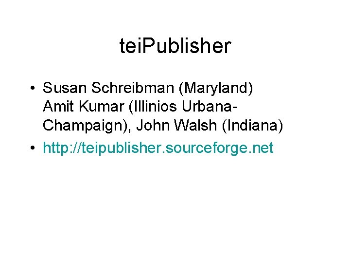 tei. Publisher • Susan Schreibman (Maryland) Amit Kumar (Illinios Urbana. Champaign), John Walsh (Indiana)