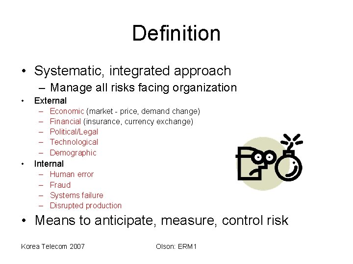 Definition • Systematic, integrated approach – Manage all risks facing organization • External –