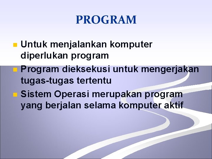 PROGRAM n n n Untuk menjalankan komputer diperlukan program Program dieksekusi untuk mengerjakan tugas-tugas