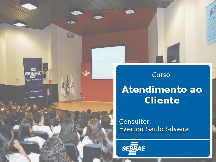 Curso Atendimento ao Cliente Consultor: Everton Saulo Silveira 