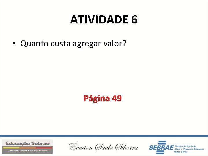 ATIVIDADE 6 • Quanto custa agregar valor? Página 49 