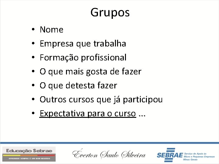 Grupos • • Nome Empresa que trabalha Formação profissional O que mais gosta de