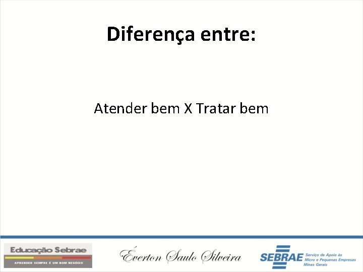 Diferença entre: Atender bem X Tratar bem 