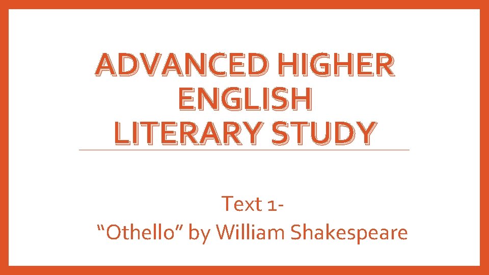 ADVANCED HIGHER ENGLISH LITERARY STUDY Text 1“Othello” by William Shakespeare 