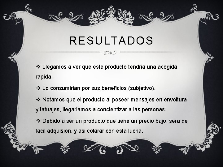 RESULTADOS v Llegamos a ver que este producto tendria una acogida rapida. v Lo