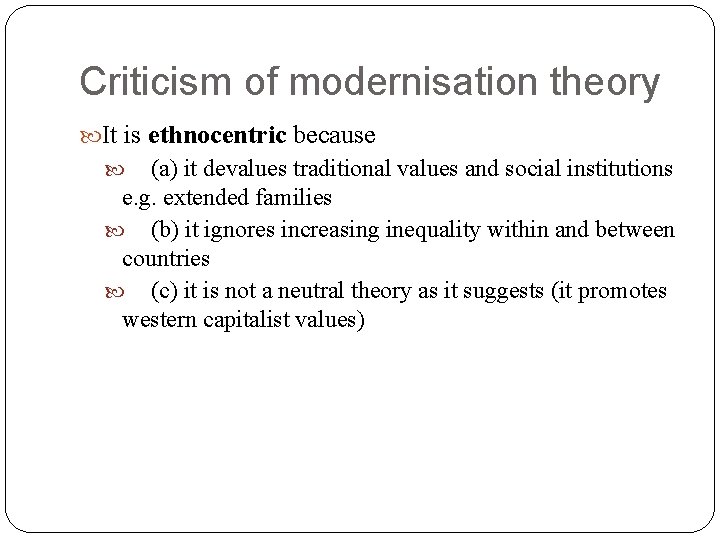 Criticism of modernisation theory It is ethnocentric because (a) it devalues traditional values and