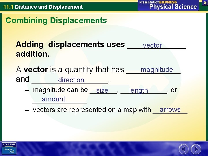 11. 1 Distance and Displacement Combining Displacements Adding displacements uses _______ vector addition. magnitude