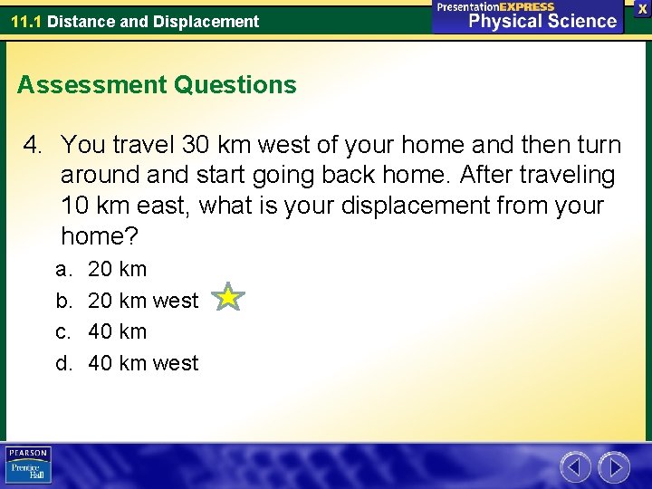 11. 1 Distance and Displacement Assessment Questions 4. You travel 30 km west of