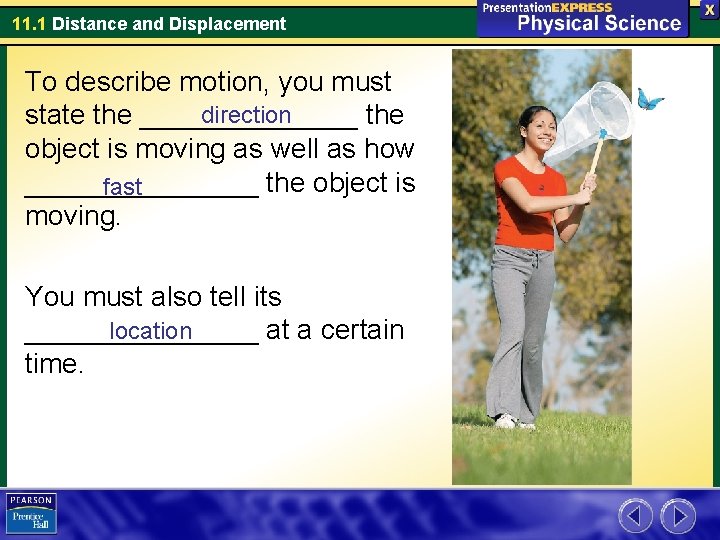 11. 1 Distance and Displacement To describe motion, you must direction state the _______