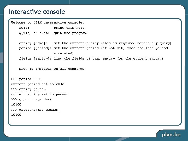 Interactive console Welcome to LIAM interactive console. help: print this help q[uit] or exit: