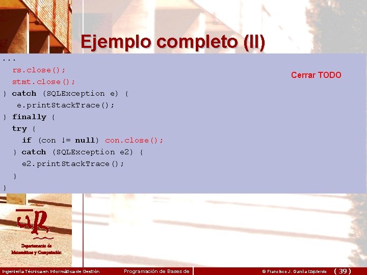 Ejemplo completo (II). . . rs. close(); stmt. close(); } catch (SQLException e) {