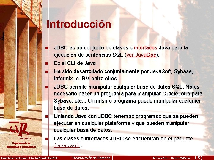 Introducción Departamento de Matemáticas y Computación n JDBC es un conjunto de clases e