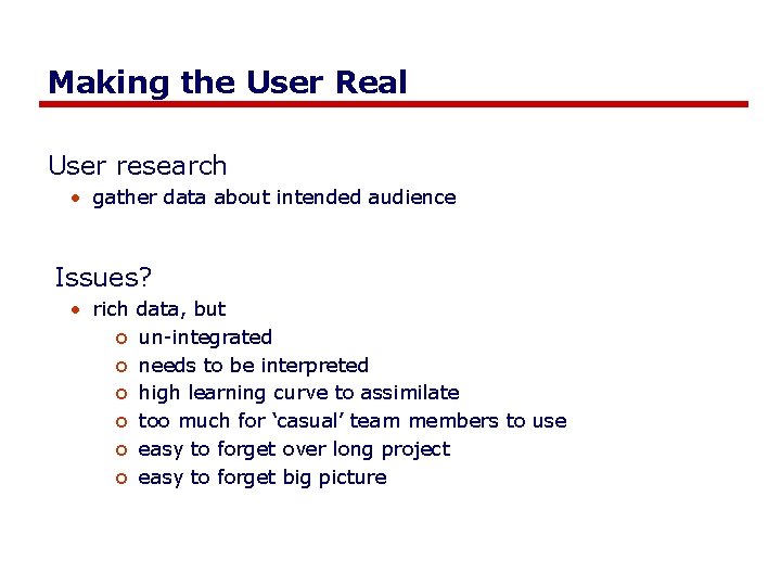 Making the User Real User research • gather data about intended audience Issues? •