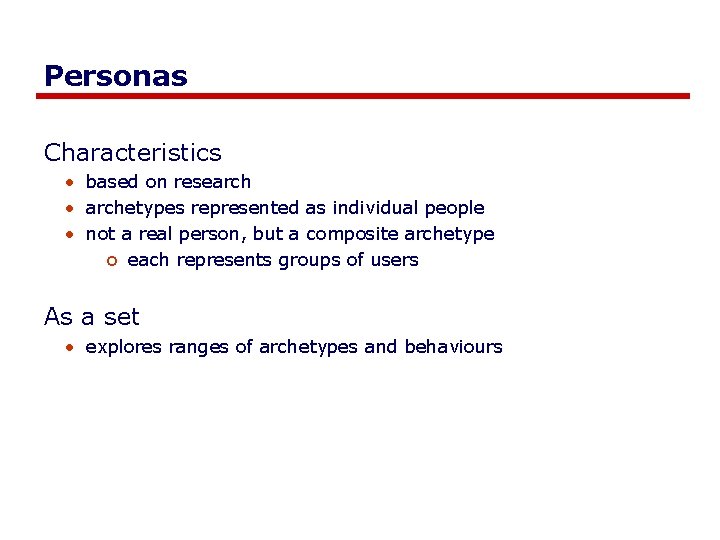 Personas Characteristics • based on research • archetypes represented as individual people • not