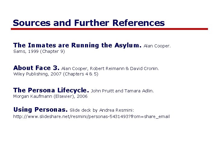 Sources and Further References The Inmates are Running the Asylum. Alan Cooper. Sams, 1999