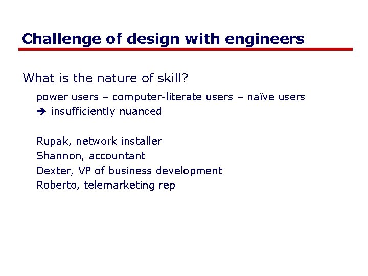 Challenge of design with engineers What is the nature of skill? power users –