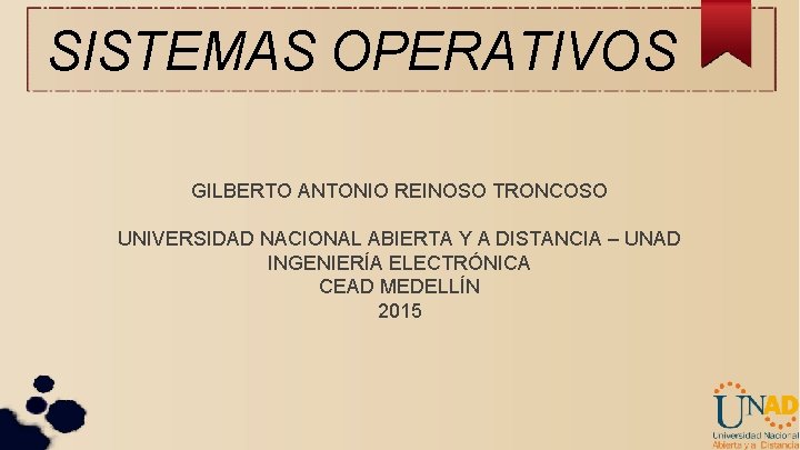 SISTEMAS OPERATIVOS GILBERTO ANTONIO REINOSO TRONCOSO UNIVERSIDAD NACIONAL ABIERTA Y A DISTANCIA – UNAD