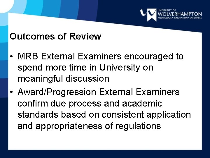 Outcomes of Review • MRB External Examiners encouraged to spend more time in University