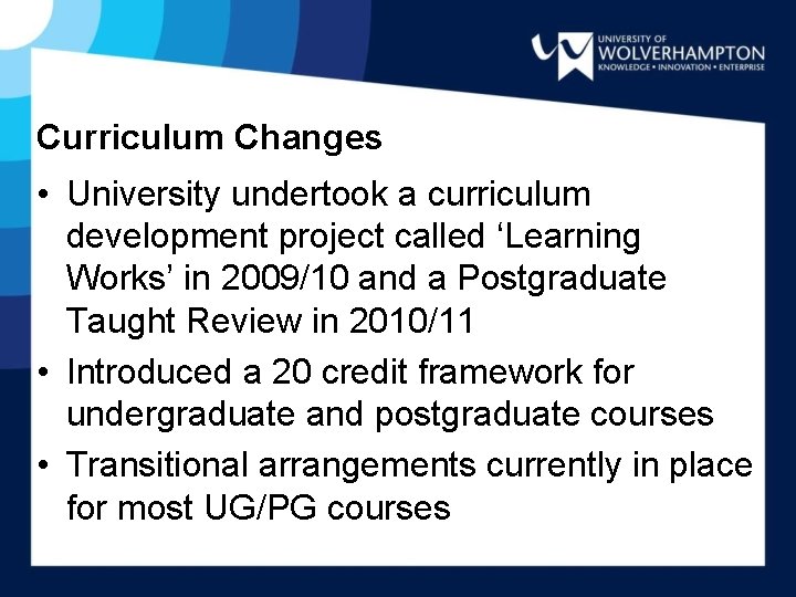 Curriculum Changes • University undertook a curriculum development project called ‘Learning Works’ in 2009/10