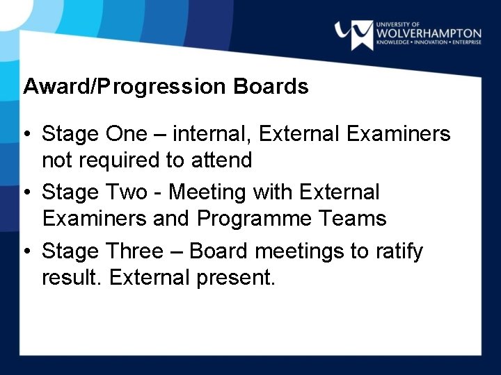 Award/Progression Boards • Stage One – internal, External Examiners not required to attend •