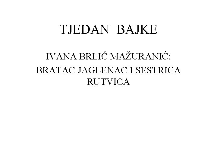 TJEDAN BAJKE IVANA BRLIĆ MAŽURANIĆ: BRATAC JAGLENAC I SESTRICA RUTVICA 