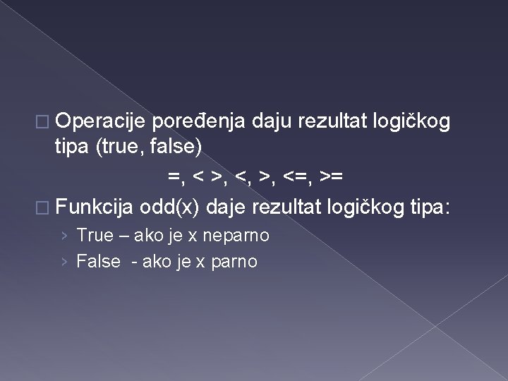 � Operacije poređenja daju rezultat logičkog tipa (true, false) =, < >, <, >,