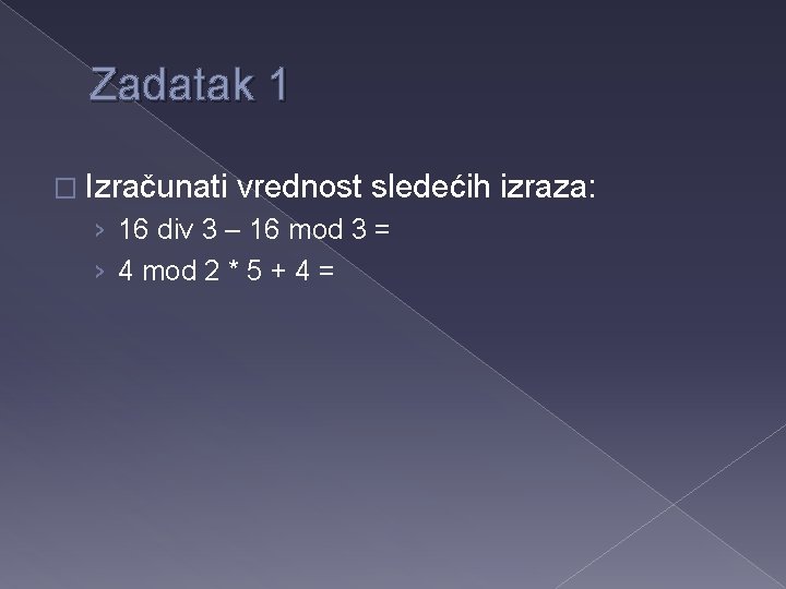 Zadatak 1 � Izračunati vrednost sledećih izraza: › 16 div 3 – 16 mod