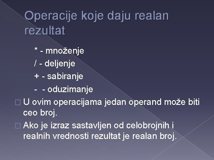 Operacije koje daju realan rezultat * - množenje / - deljenje + - sabiranje