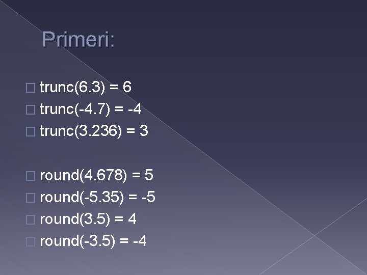 Primeri: � trunc(6. 3) =6 � trunc(-4. 7) = -4 � trunc(3. 236) =