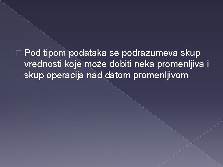 � Pod tipom podataka se podrazumeva skup vrednosti koje može dobiti neka promenljiva i