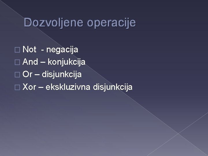 Dozvoljene operacije � Not - negacija � And – konjukcija � Or – disjunkcija