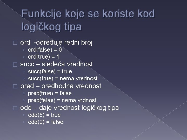 Funkcije koje se koriste kod logičkog tipa � ord -određuje redni broj › ord(false)