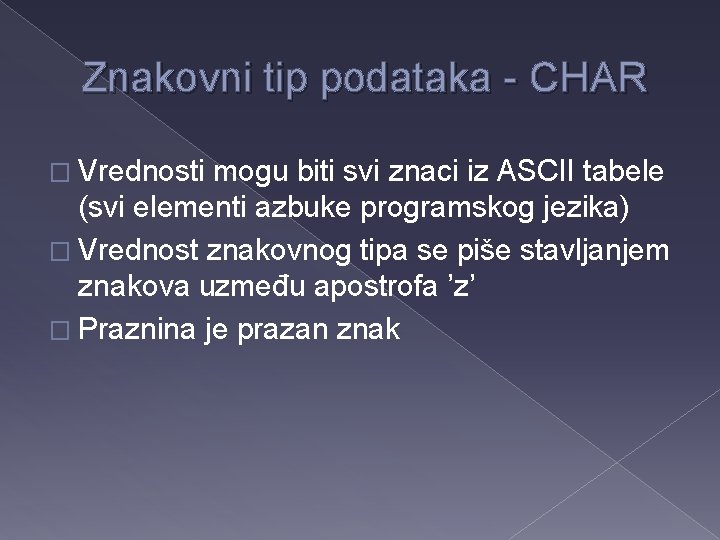 Znakovni tip podataka - CHAR � Vrednosti mogu biti svi znaci iz ASCII tabele