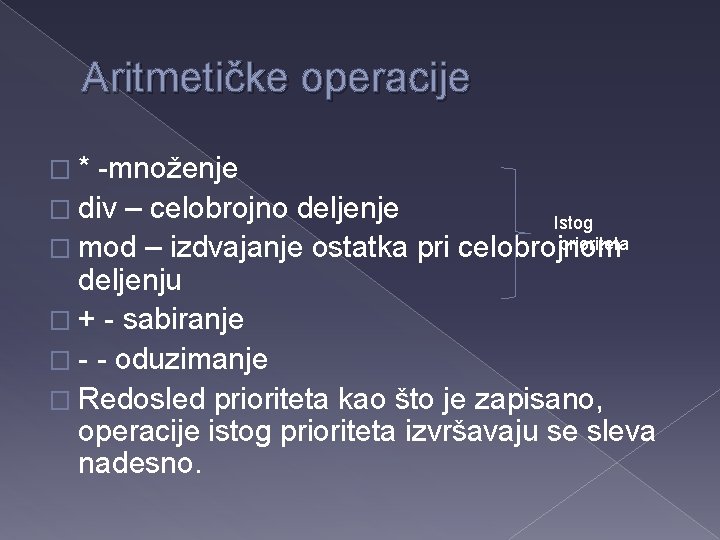 Aritmetičke operacije �* -množenje � div – celobrojno deljenje Istog prioriteta � mod –