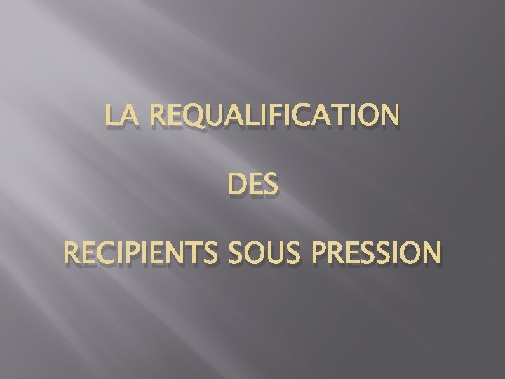 LA REQUALIFICATION DES RECIPIENTS SOUS PRESSION 