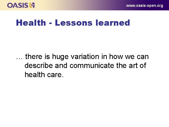 www. oasis-open. org Health - Lessons learned … there is huge variation in how