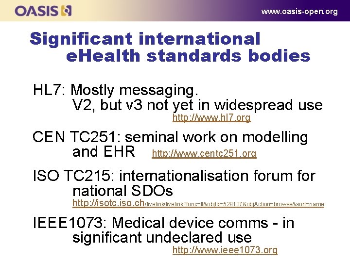 www. oasis-open. org Significant international e. Health standards bodies HL 7: Mostly messaging. V www. oasis-open. org Significant international e. Health standards bodies HL 7: Mostly messaging. V