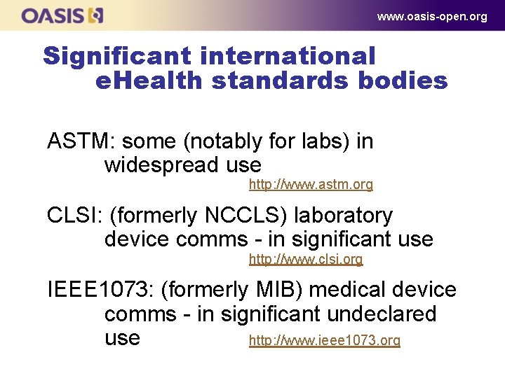 www. oasis-open. org Significant international e. Health standards bodies ASTM: some (notably for labs)