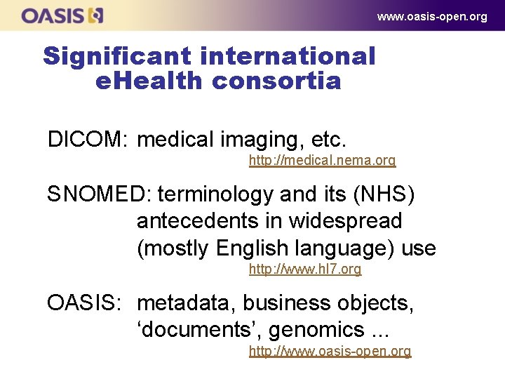 www. oasis-open. org Significant international e. Health consortia DICOM: medical imaging, etc. http: //medical.