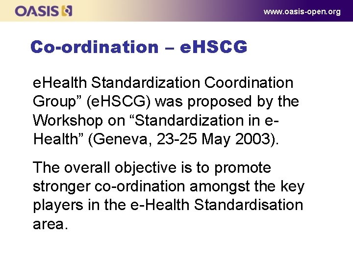 www. oasis-open. org Co-ordination – e. HSCG e. Health Standardization Coordination Group” (e. HSCG) www. oasis-open. org Co-ordination – e. HSCG e. Health Standardization Coordination Group” (e. HSCG)