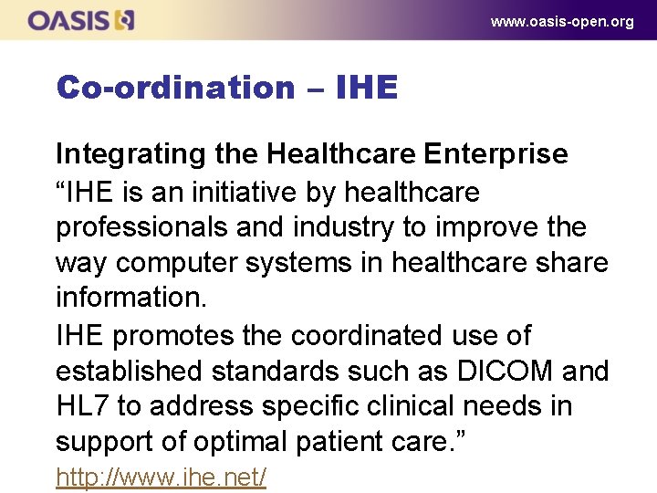 www. oasis-open. org Co-ordination – IHE Integrating the Healthcare Enterprise “IHE is an initiative