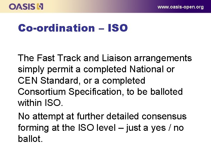 www. oasis-open. org Co-ordination – ISO The Fast Track and Liaison arrangements simply permit