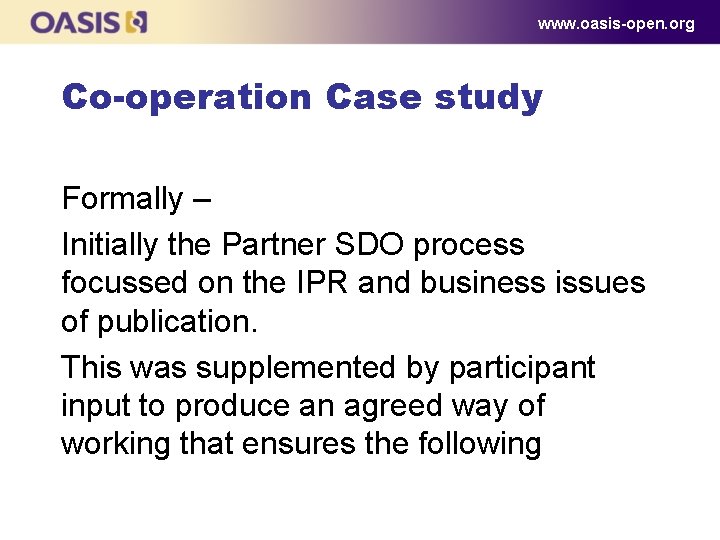www. oasis-open. org Co-operation Case study Formally – Initially the Partner SDO process focussed www. oasis-open. org Co-operation Case study Formally – Initially the Partner SDO process focussed