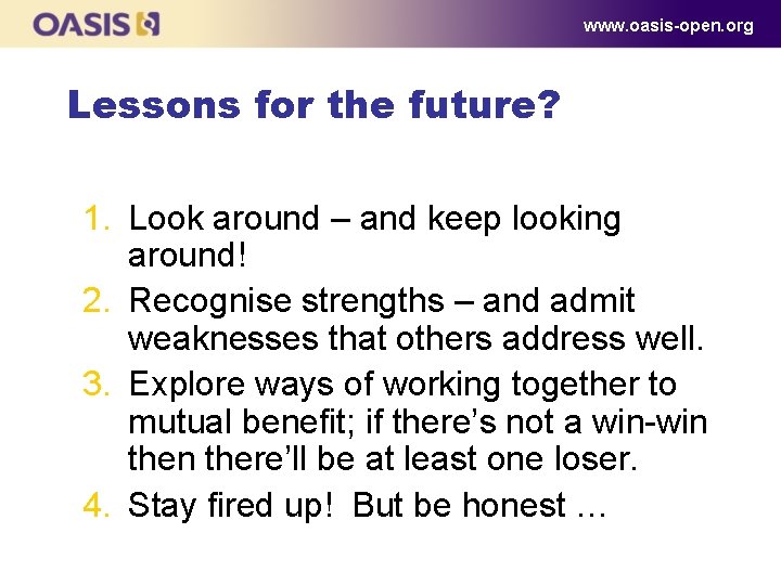 www. oasis-open. org Lessons for the future? 1. Look around – and keep looking www. oasis-open. org Lessons for the future? 1. Look around – and keep looking