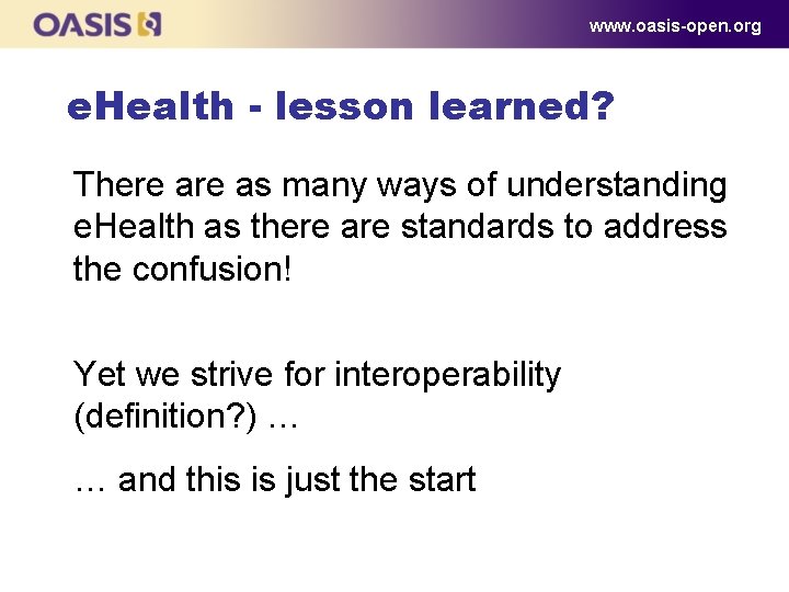 www. oasis-open. org e. Health - lesson learned? There as many ways of understanding