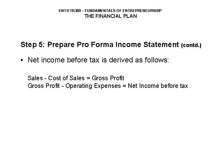 ENT/ETR 300 – FUNDAMENTALS OF ENTREPRENEURSHIP THE FINANCIAL PLAN Step 5: Prepare Pro Forma